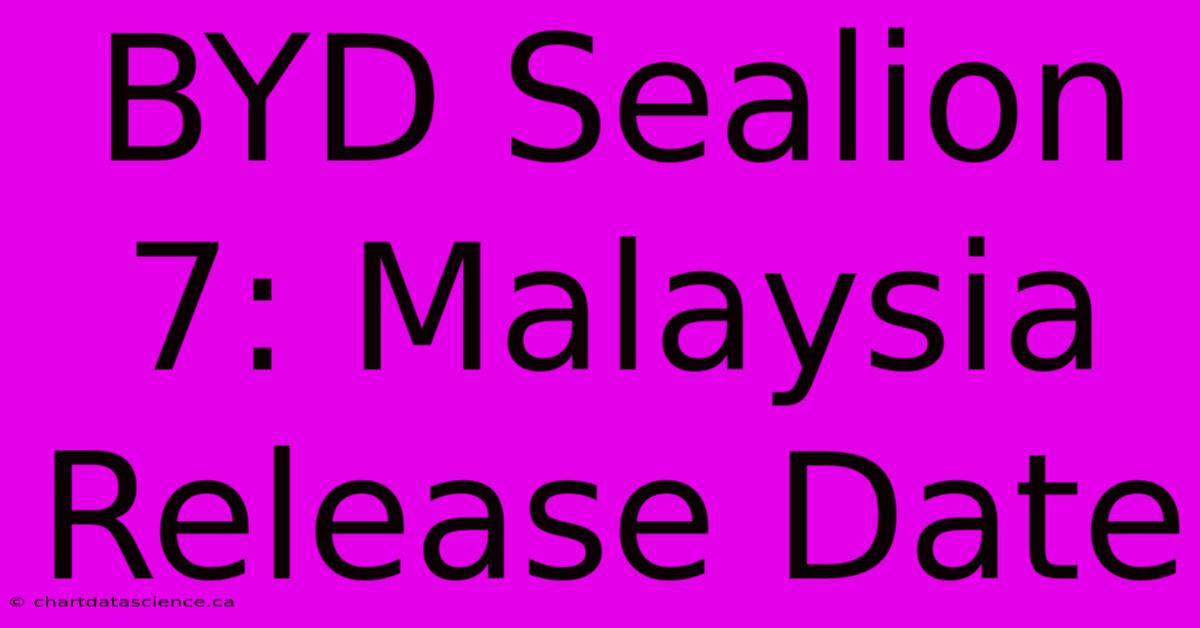 BYD Sealion 7: Malaysia Release Date