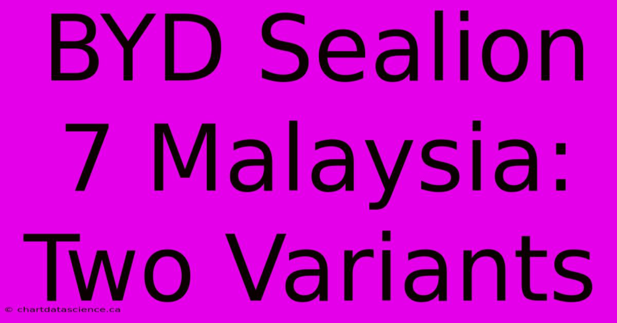 BYD Sealion 7 Malaysia: Two Variants