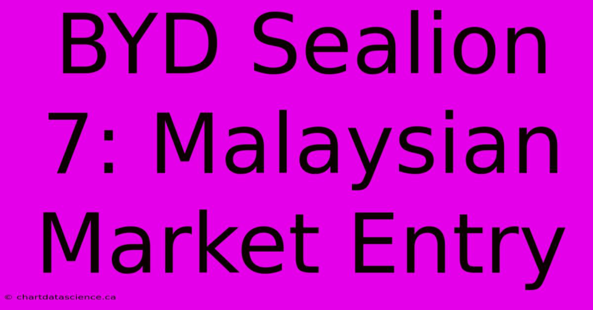 BYD Sealion 7: Malaysian Market Entry