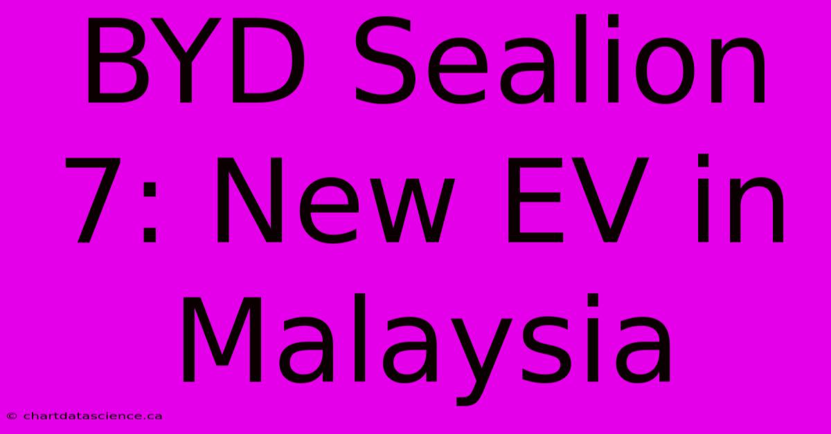 BYD Sealion 7: New EV In Malaysia