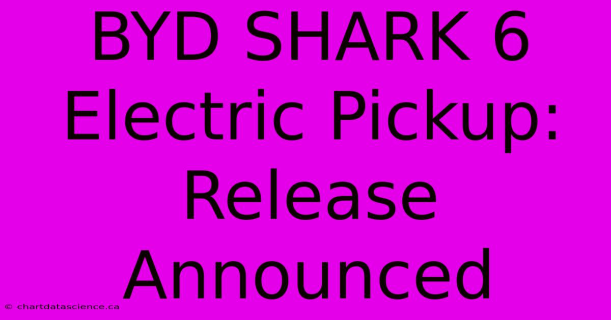 BYD SHARK 6 Electric Pickup: Release Announced 