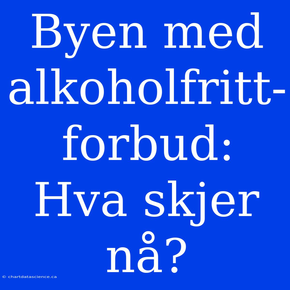 Byen Med Alkoholfritt-forbud: Hva Skjer Nå?