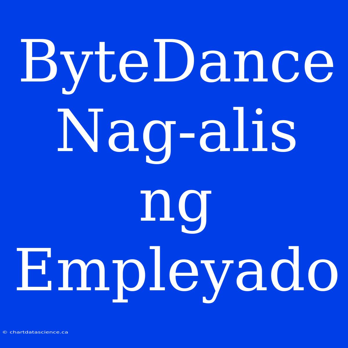 ByteDance Nag-alis Ng Empleyado