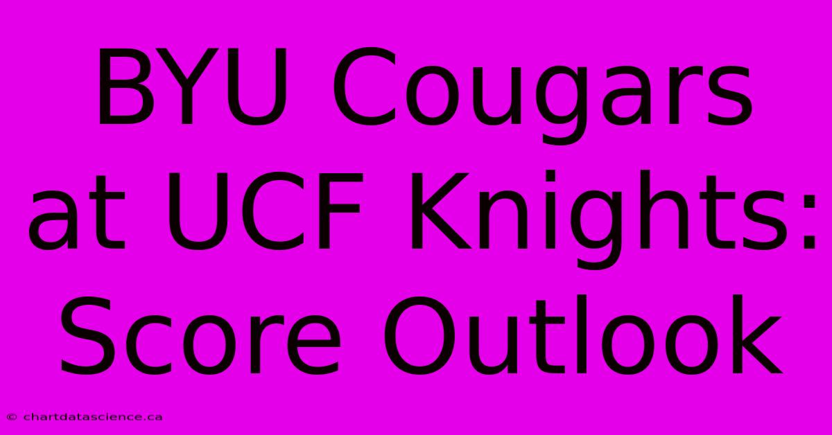 BYU Cougars At UCF Knights: Score Outlook