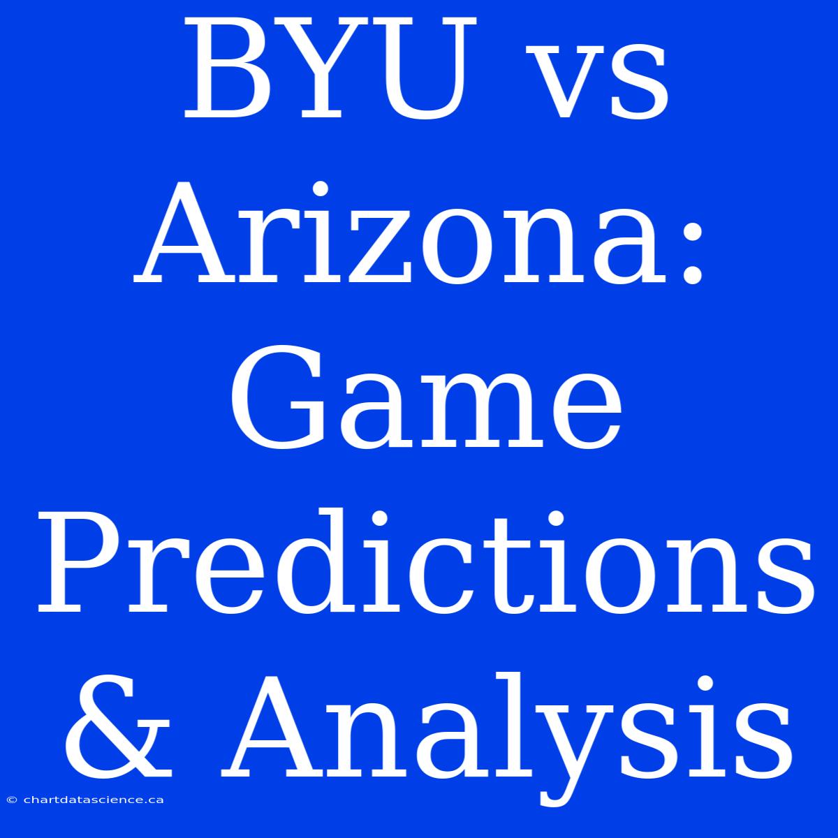 BYU Vs Arizona: Game Predictions & Analysis