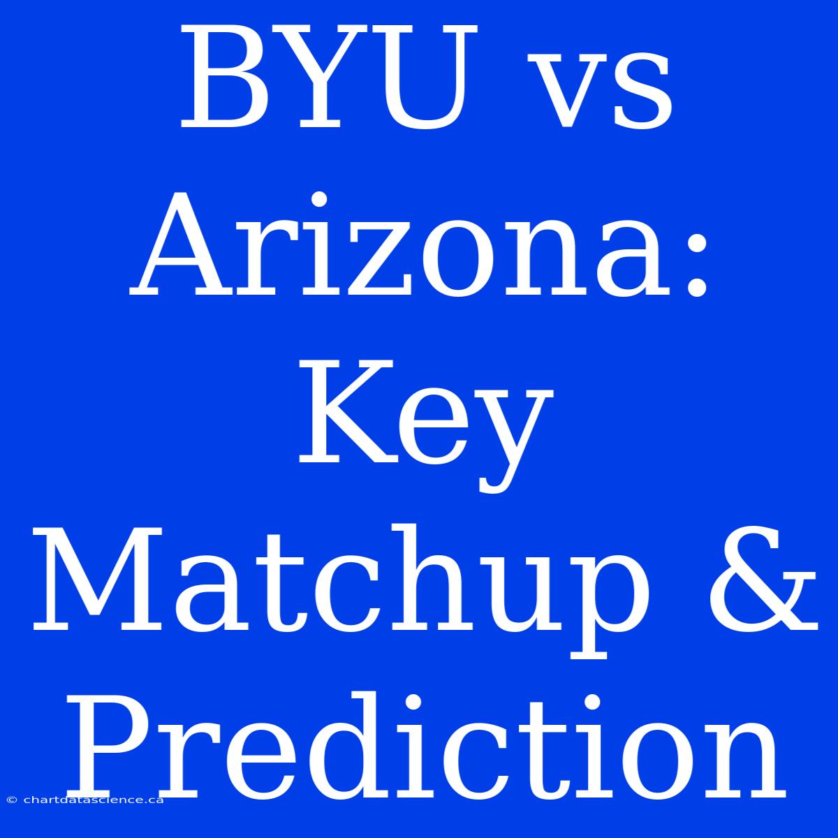 BYU Vs Arizona: Key Matchup & Prediction