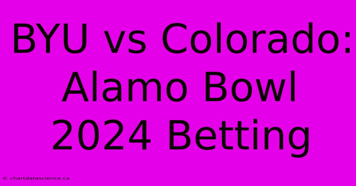 BYU Vs Colorado: Alamo Bowl 2024 Betting