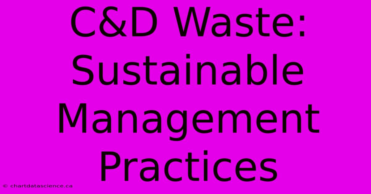 C&D Waste: Sustainable Management Practices