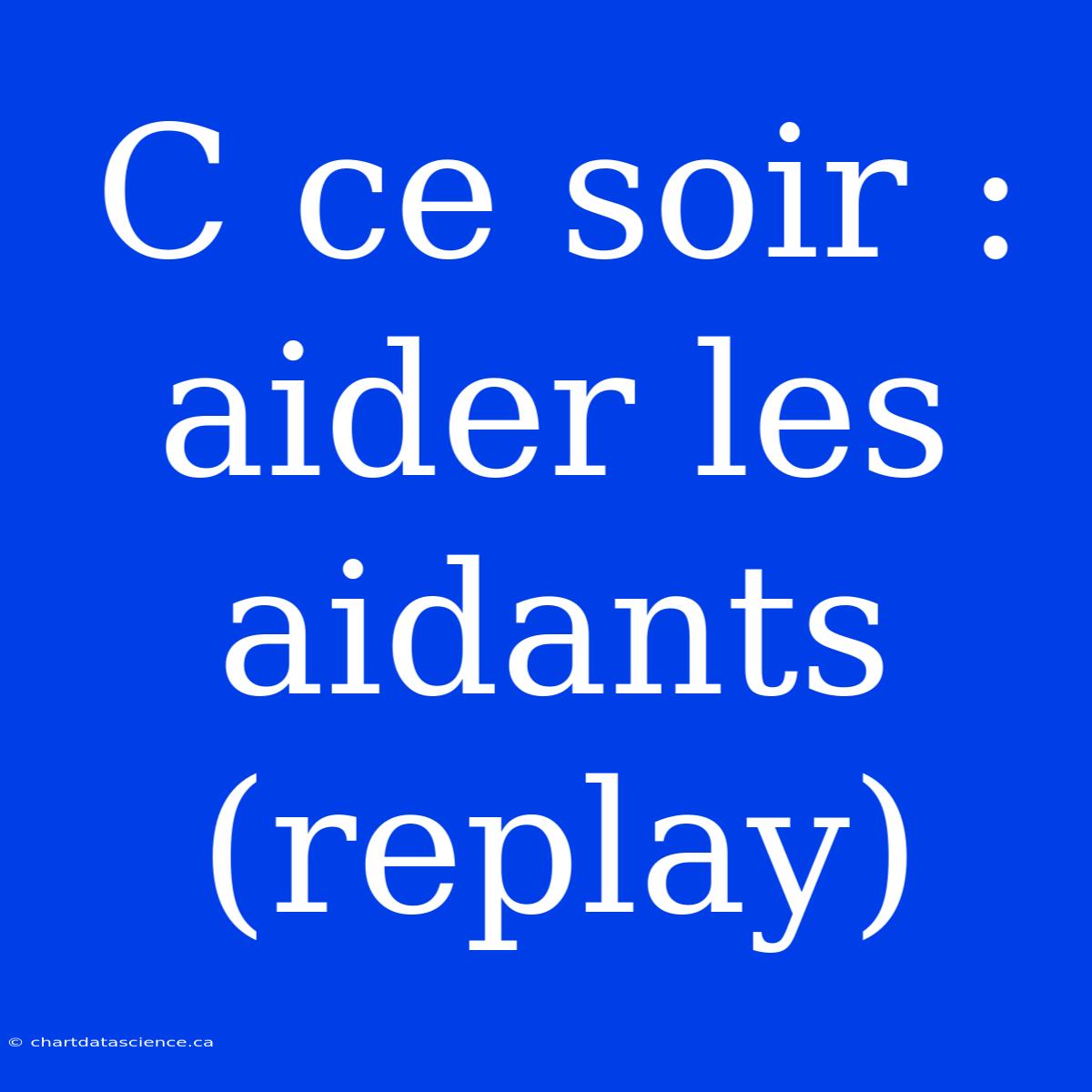 C Ce Soir : Aider Les Aidants (replay)