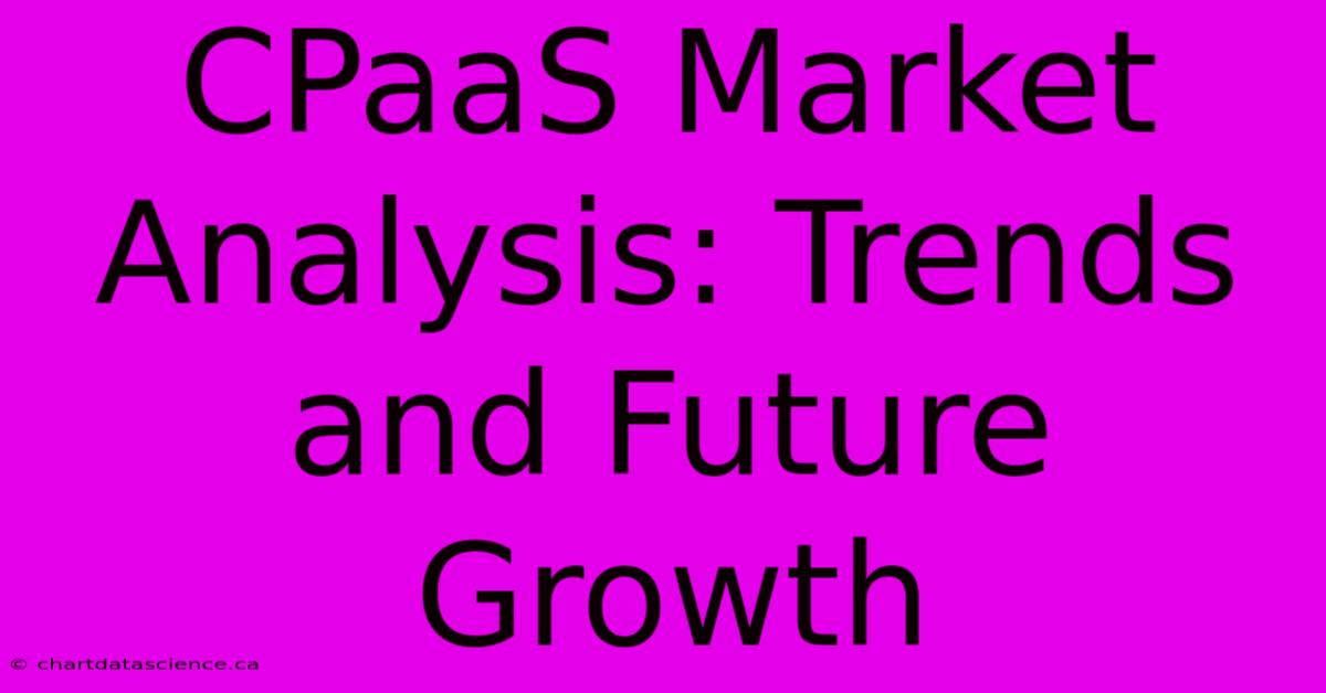 CPaaS Market Analysis: Trends And Future Growth