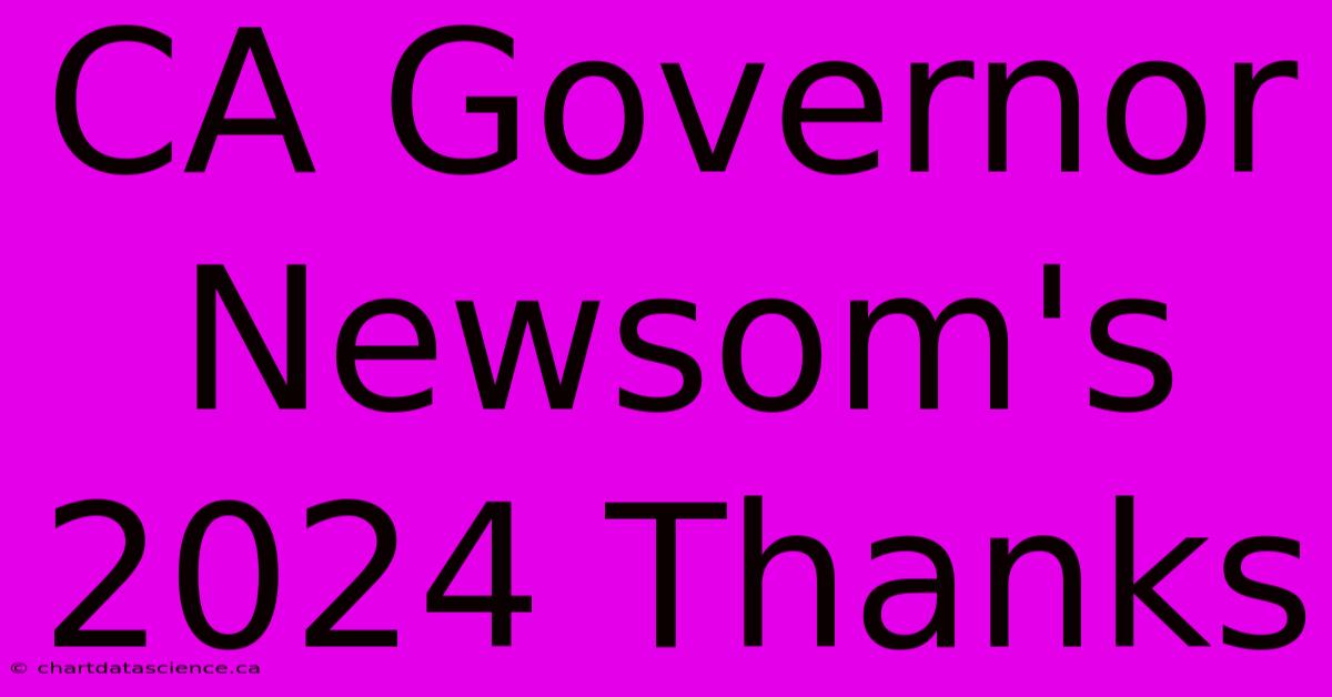 CA Governor Newsom's 2024 Thanks