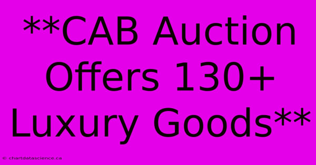 **CAB Auction Offers 130+ Luxury Goods**