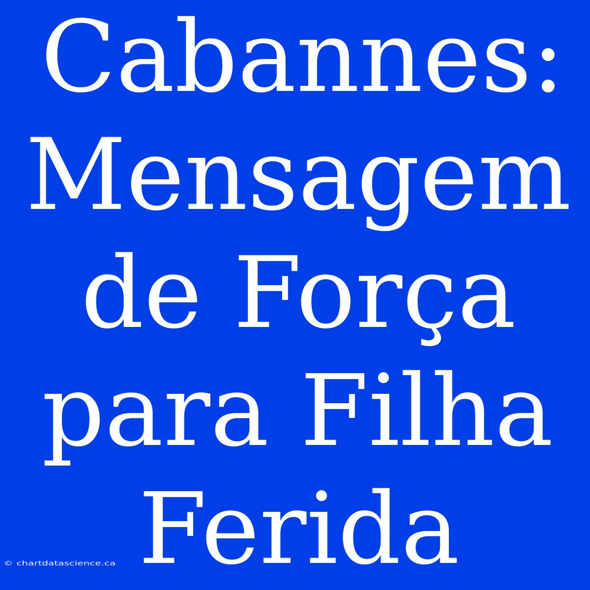 Cabannes: Mensagem De Força Para Filha Ferida