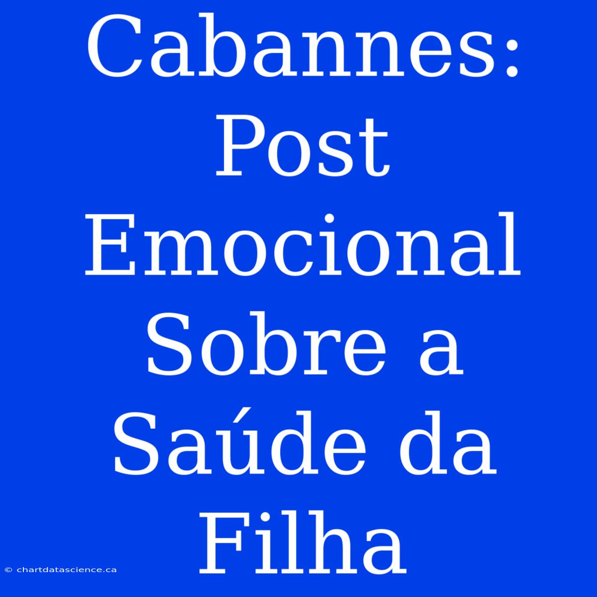 Cabannes: Post Emocional Sobre A Saúde Da Filha