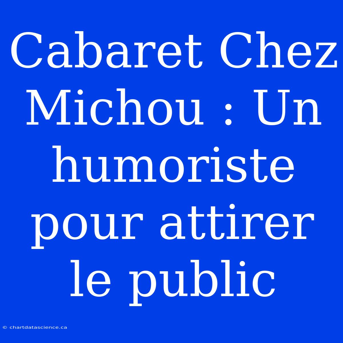 Cabaret Chez Michou : Un Humoriste Pour Attirer Le Public