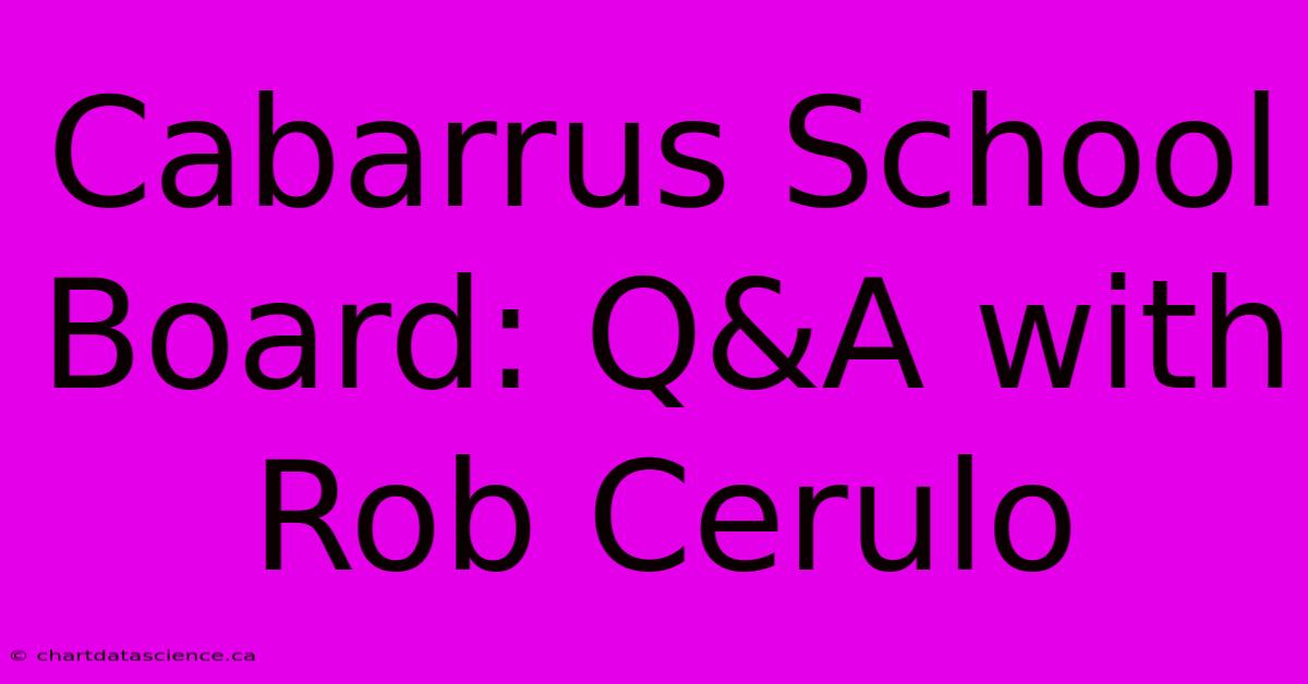 Cabarrus School Board: Q&A With Rob Cerulo