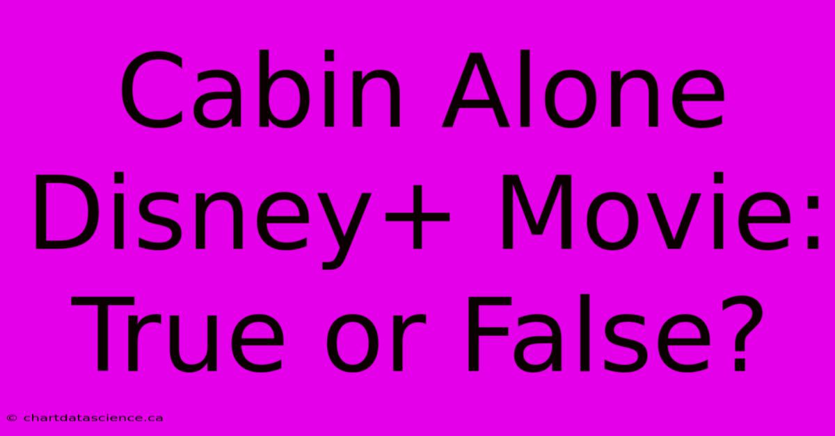 Cabin Alone Disney+ Movie: True Or False? 