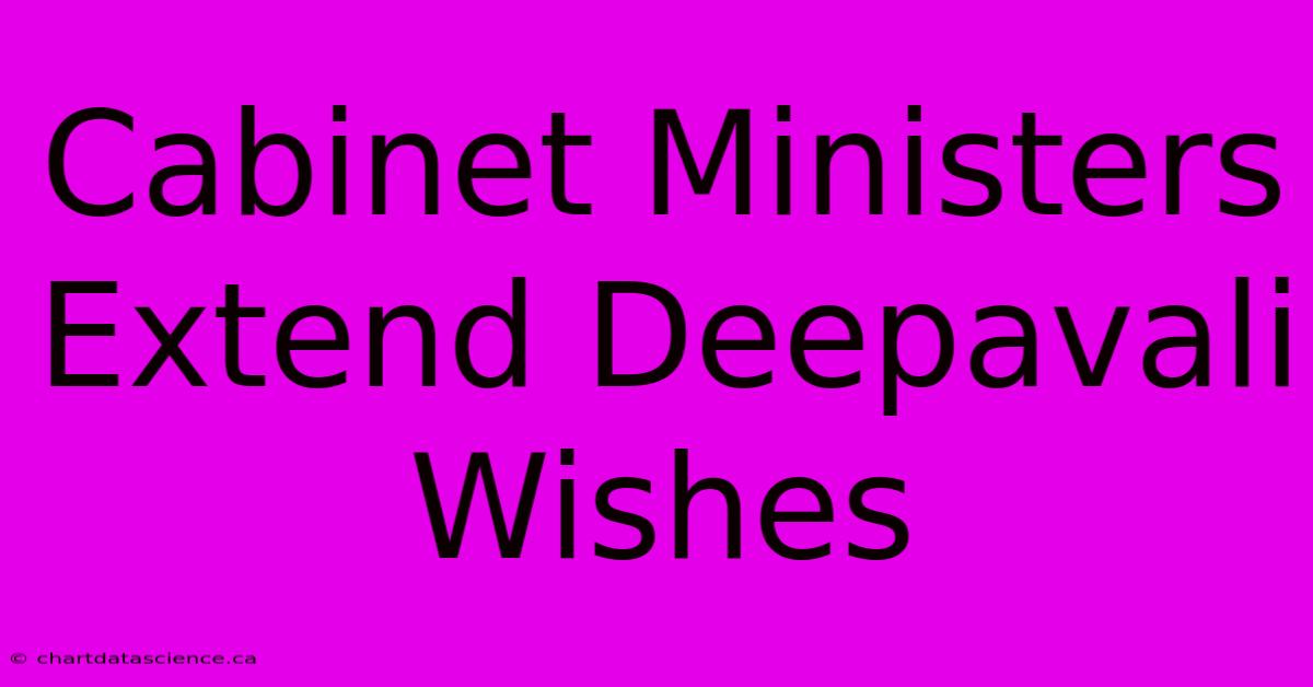 Cabinet Ministers Extend Deepavali Wishes