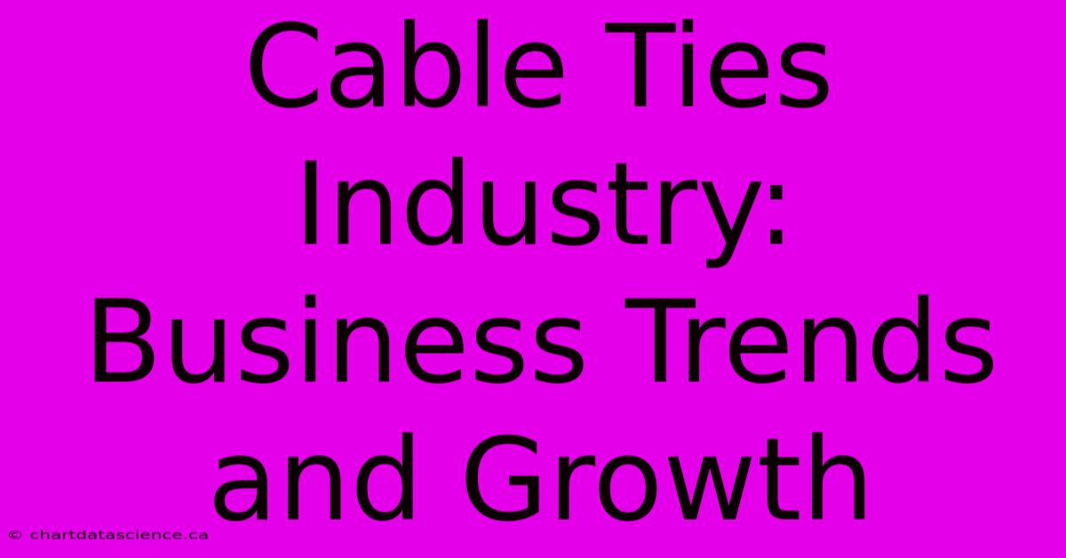 Cable Ties Industry: Business Trends And Growth