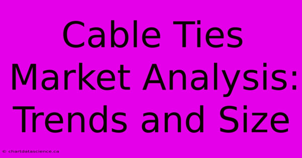 Cable Ties Market Analysis: Trends And Size