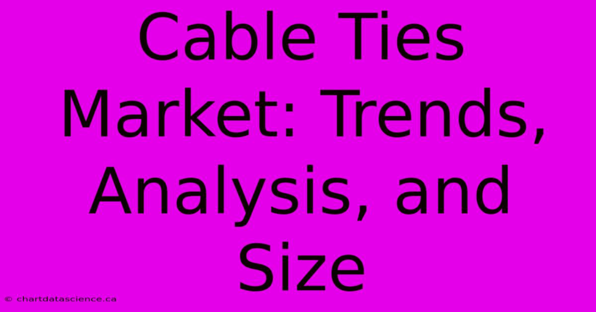 Cable Ties Market: Trends, Analysis, And Size