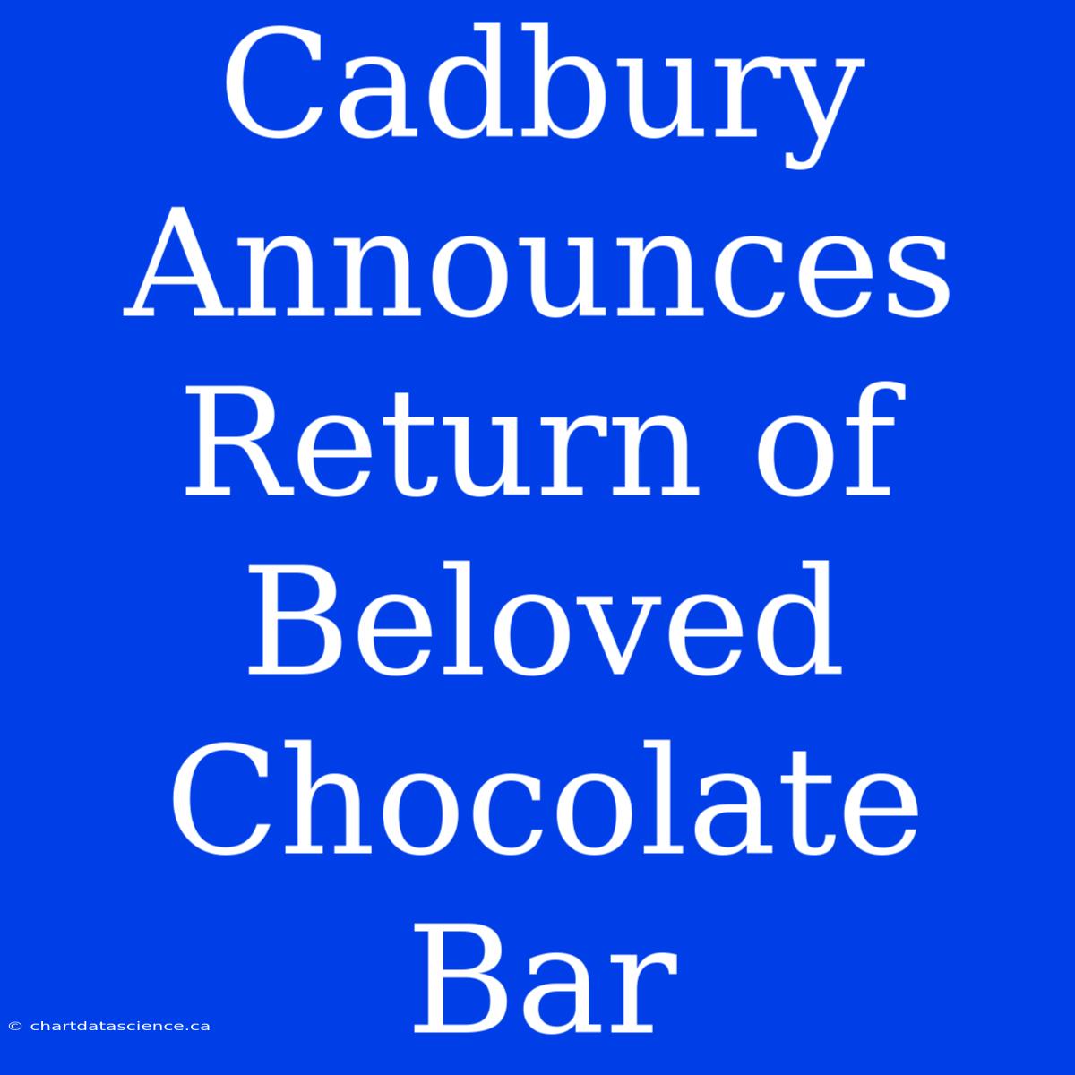 Cadbury Announces Return Of Beloved Chocolate Bar