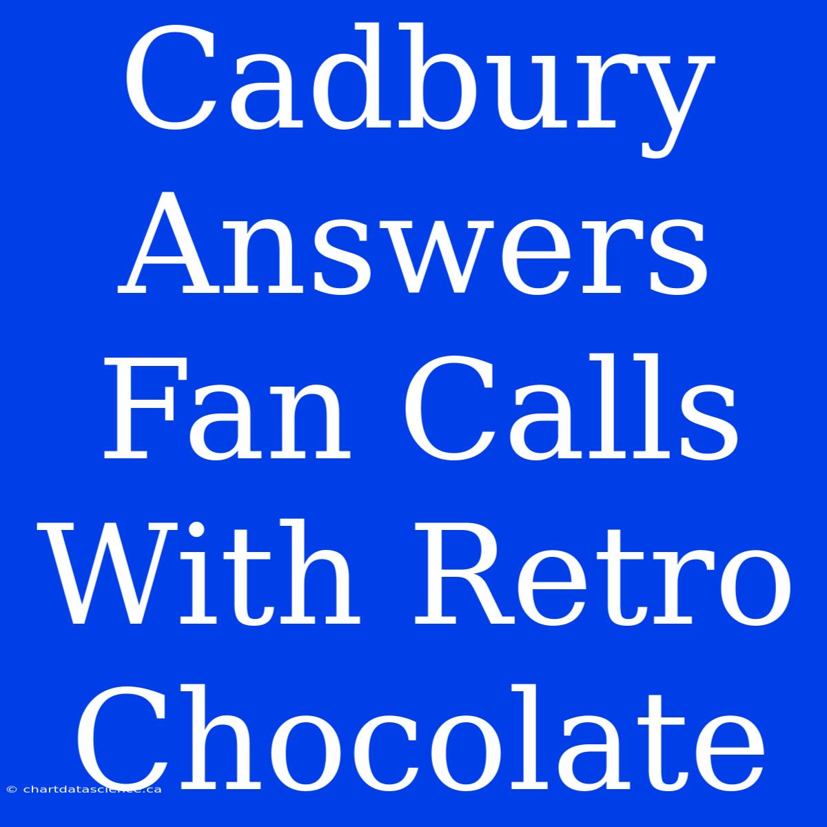 Cadbury Answers Fan Calls With Retro Chocolate