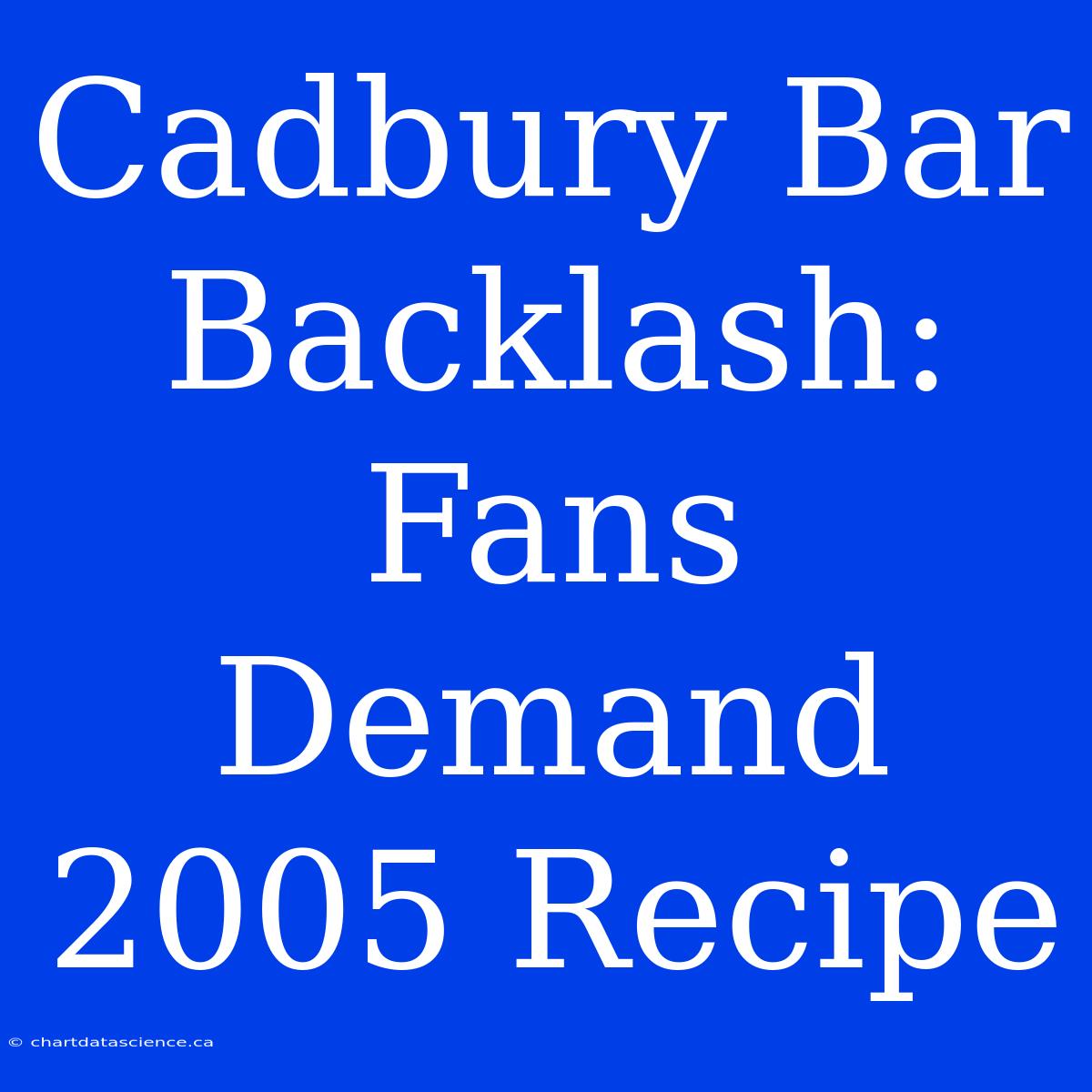 Cadbury Bar Backlash: Fans Demand 2005 Recipe