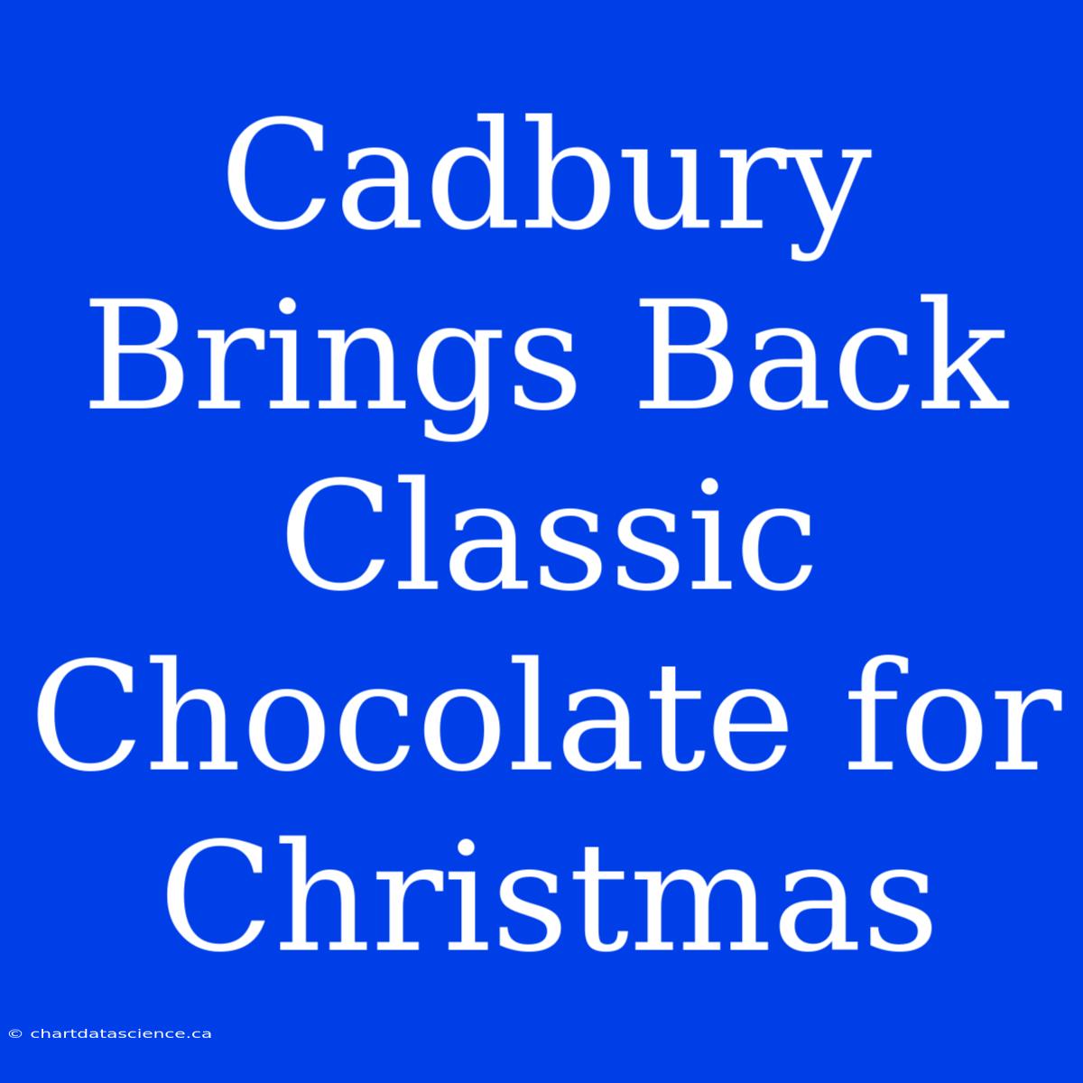 Cadbury Brings Back Classic Chocolate For Christmas