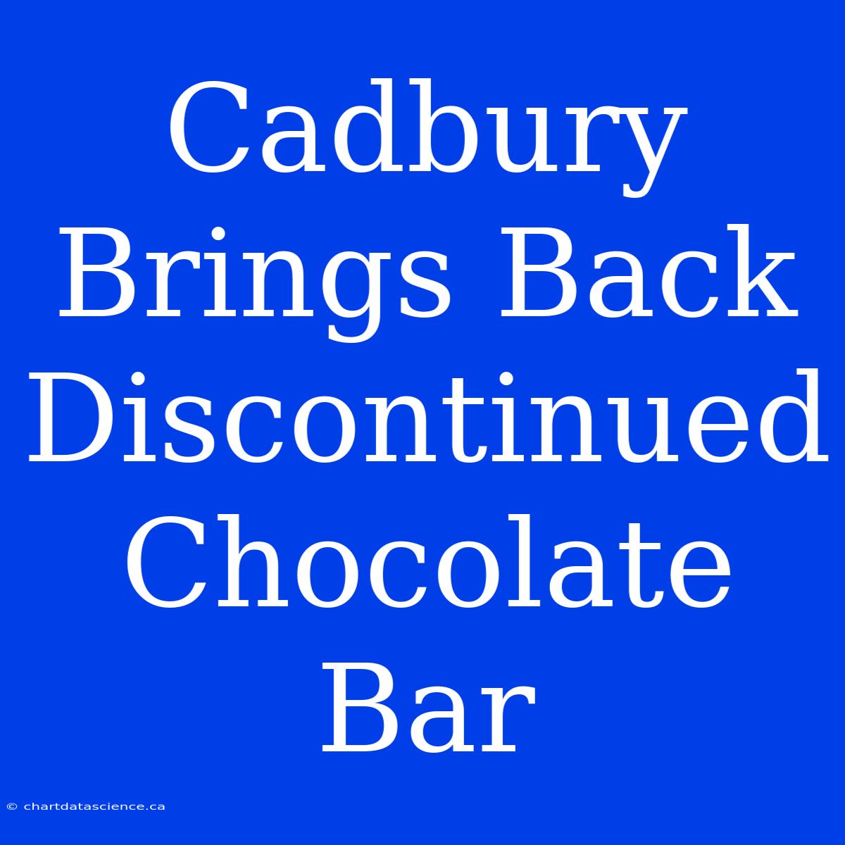 Cadbury Brings Back Discontinued Chocolate Bar