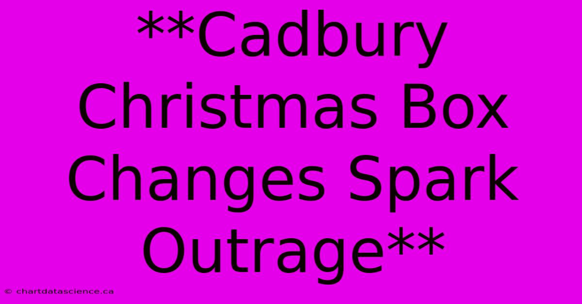 **Cadbury Christmas Box Changes Spark Outrage**