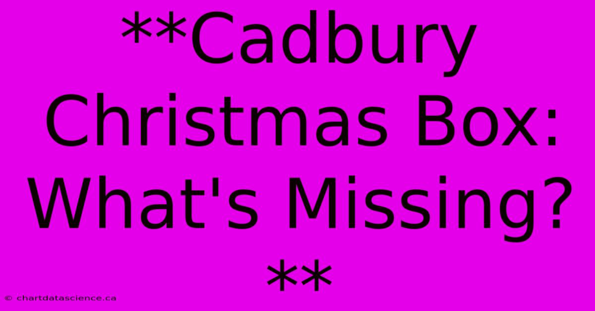 **Cadbury Christmas Box: What's Missing?** 