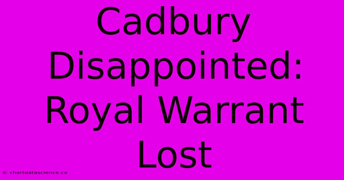 Cadbury Disappointed: Royal Warrant Lost