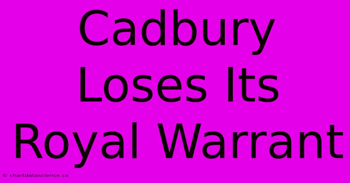 Cadbury Loses Its Royal Warrant