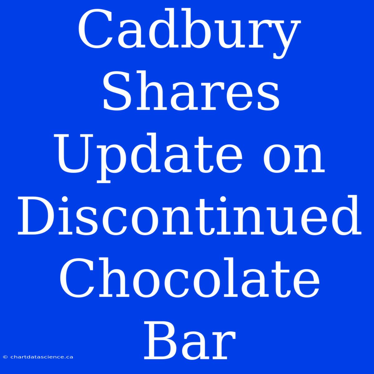 Cadbury Shares Update On Discontinued Chocolate Bar