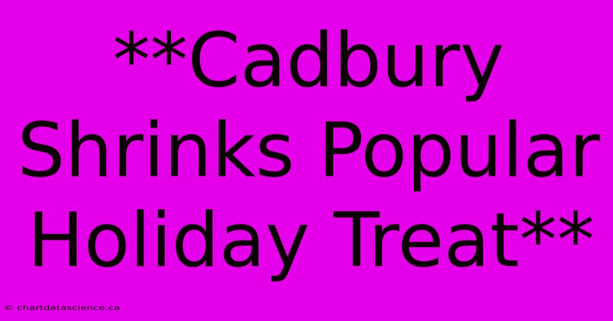 **Cadbury Shrinks Popular Holiday Treat**