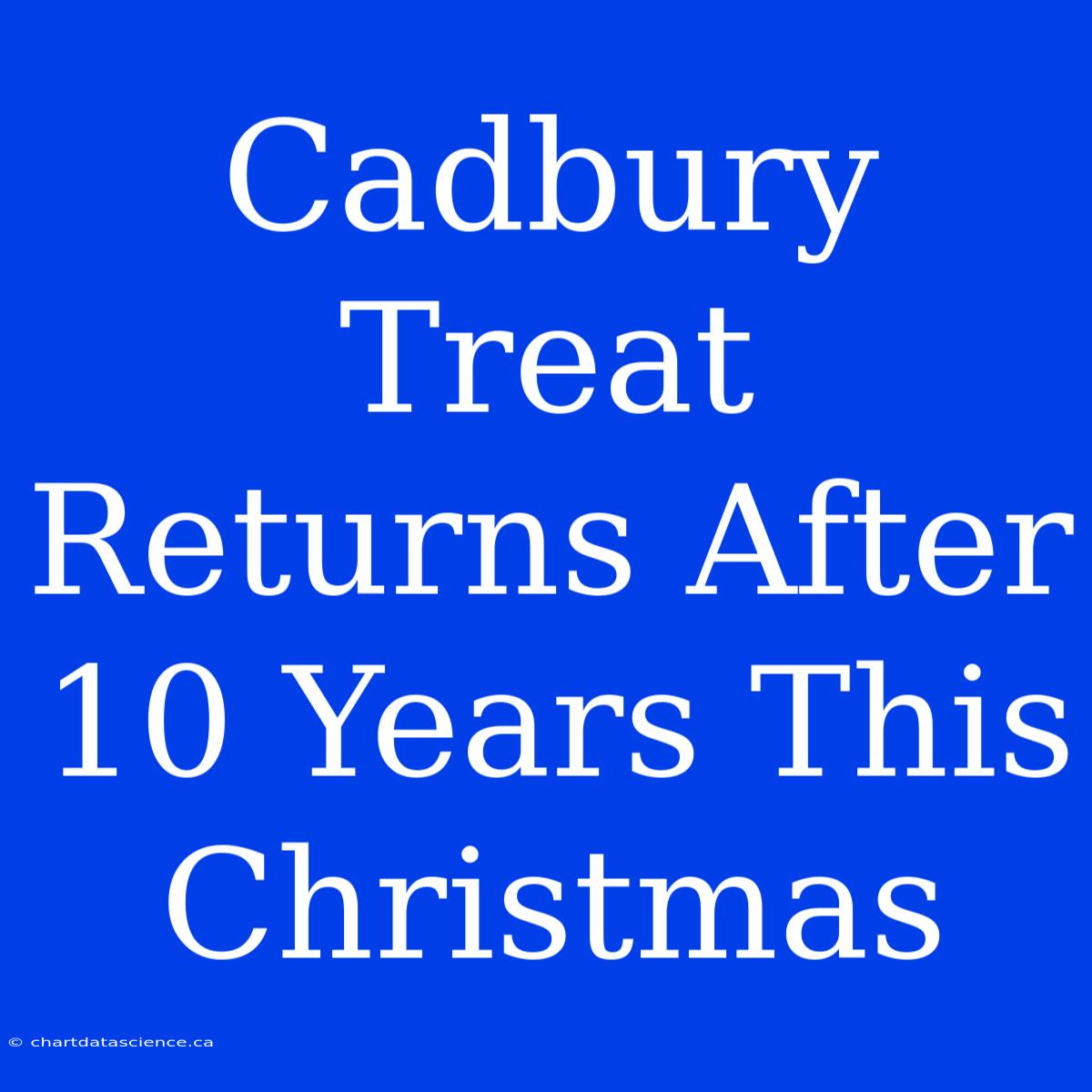 Cadbury Treat Returns After 10 Years This Christmas