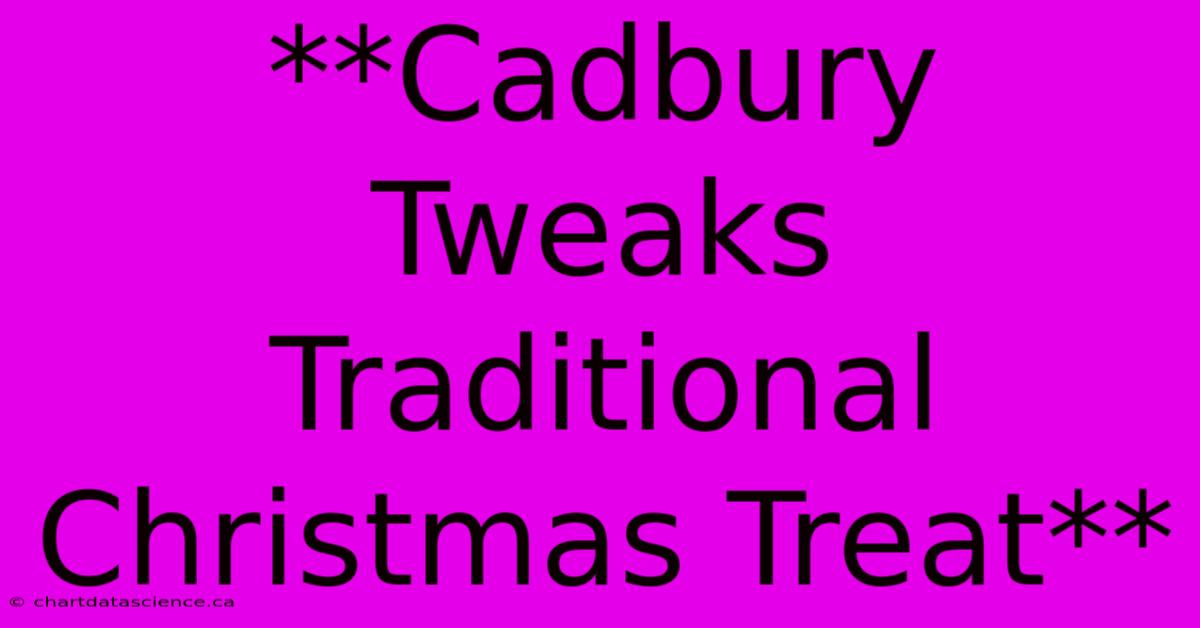 **Cadbury Tweaks Traditional Christmas Treat**