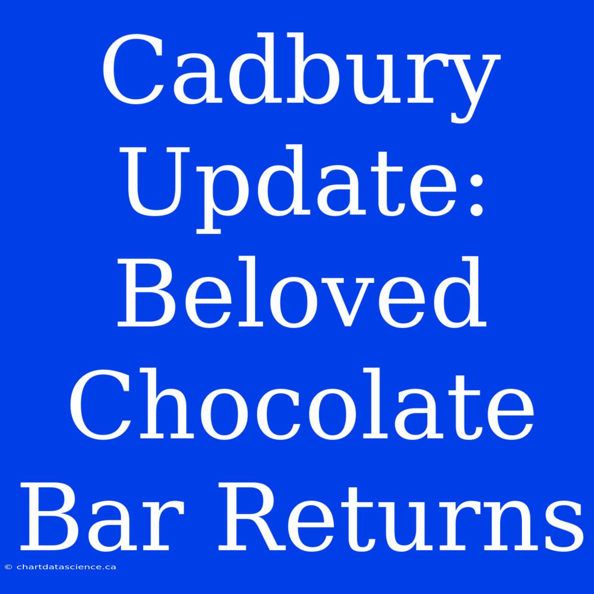 Cadbury Update: Beloved Chocolate Bar Returns