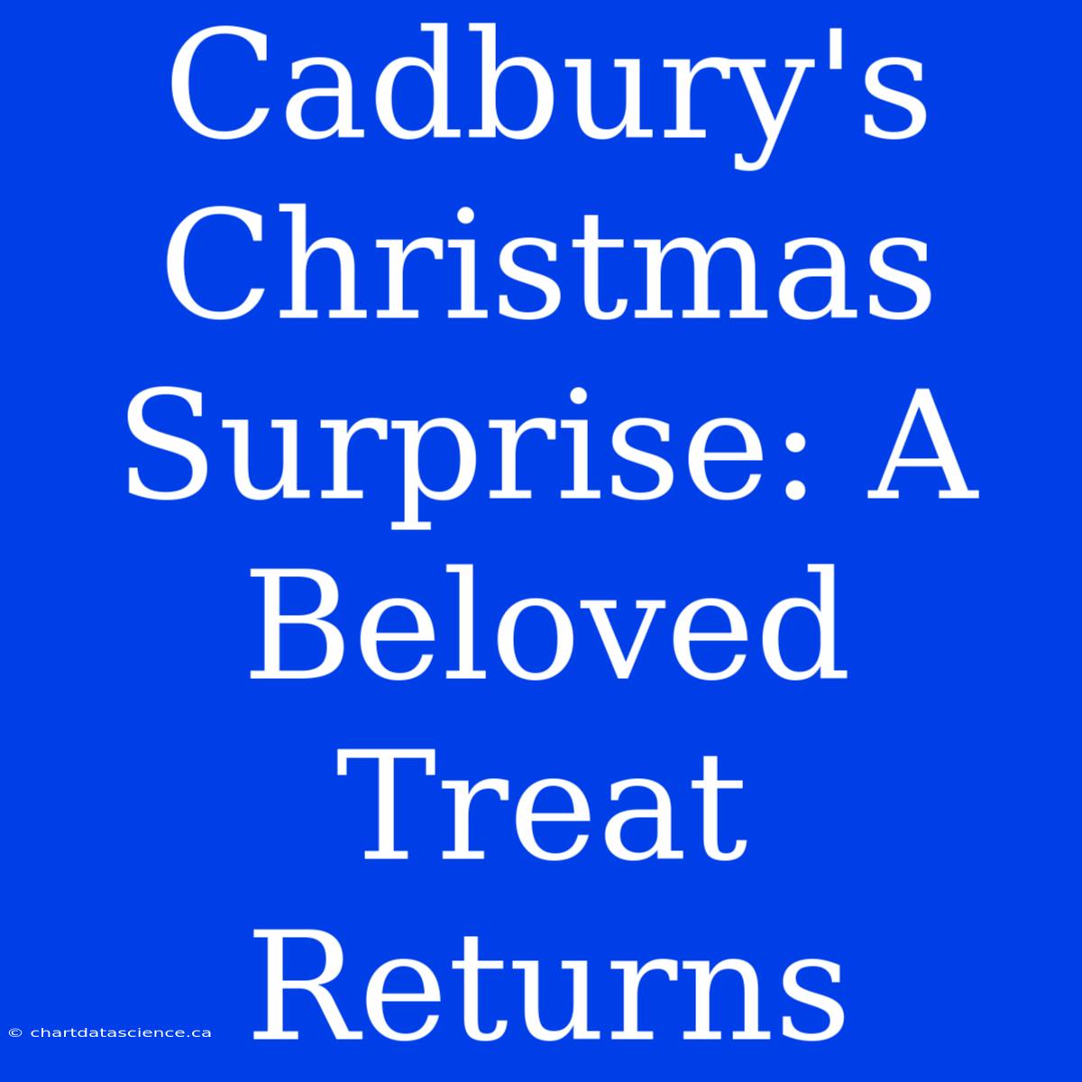 Cadbury's Christmas Surprise: A Beloved Treat Returns