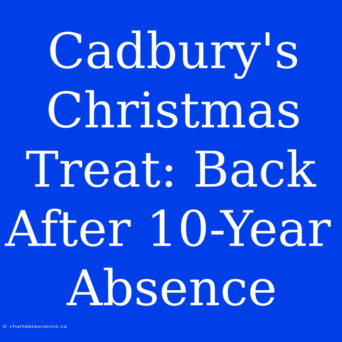 Cadbury's Christmas Treat: Back After 10-Year Absence