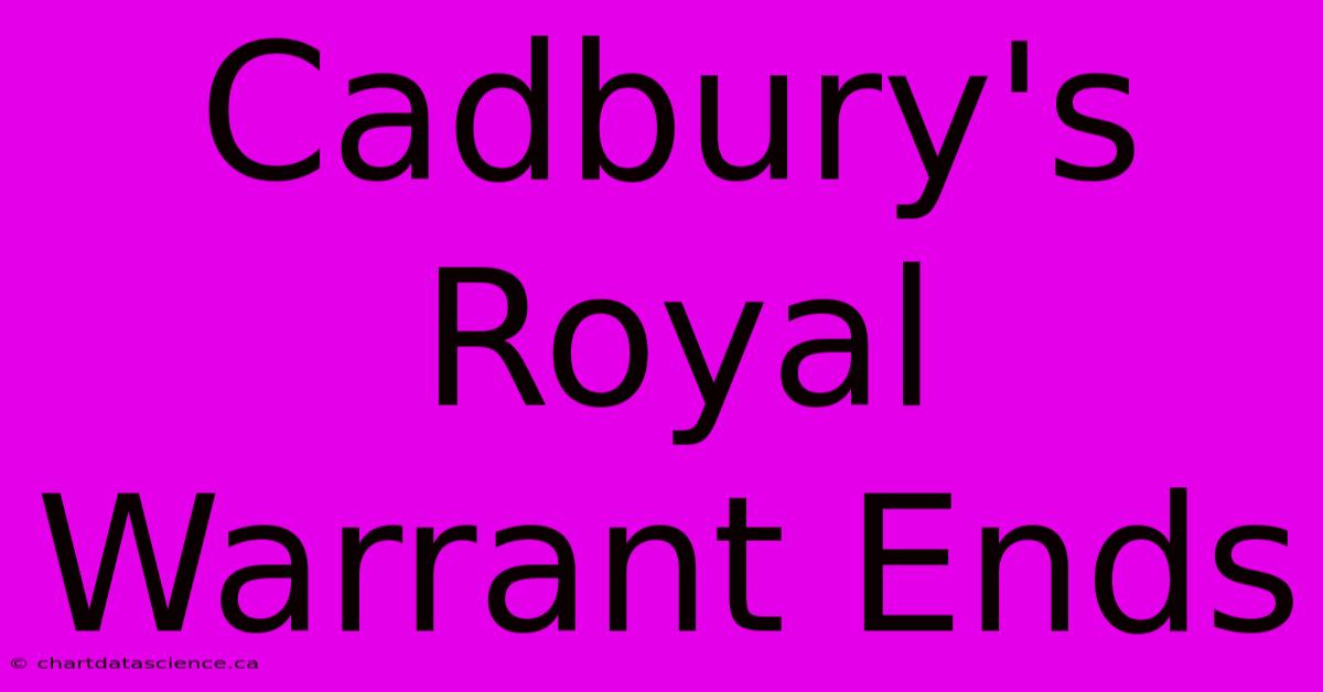 Cadbury's Royal Warrant Ends