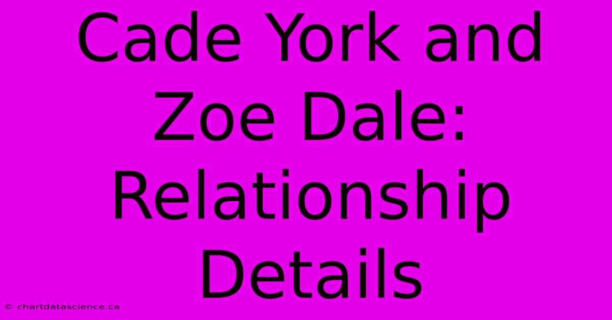 Cade York And Zoe Dale: Relationship Details