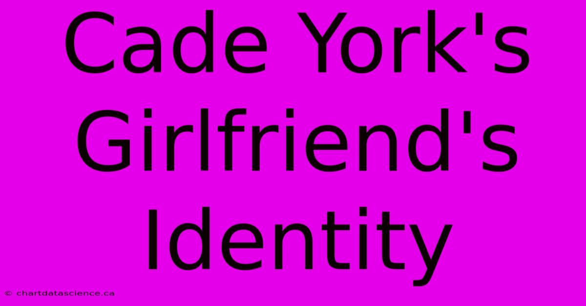 Cade York's Girlfriend's Identity