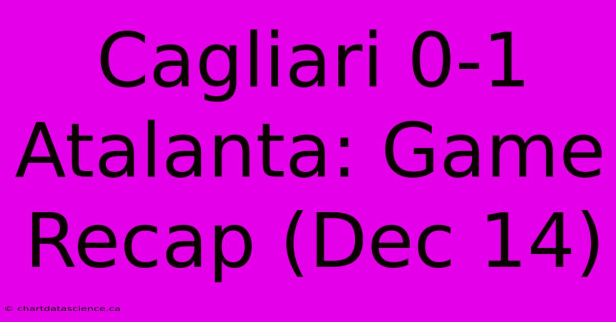 Cagliari 0-1 Atalanta: Game Recap (Dec 14)