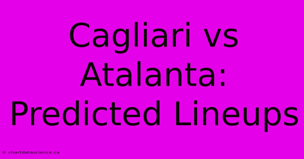 Cagliari Vs Atalanta: Predicted Lineups