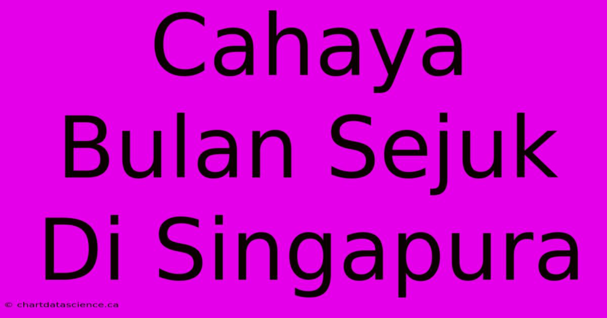 Cahaya Bulan Sejuk Di Singapura