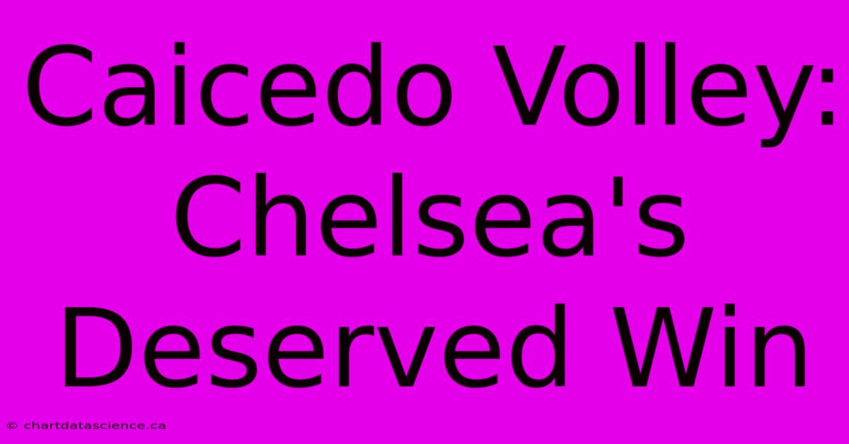 Caicedo Volley: Chelsea's Deserved Win