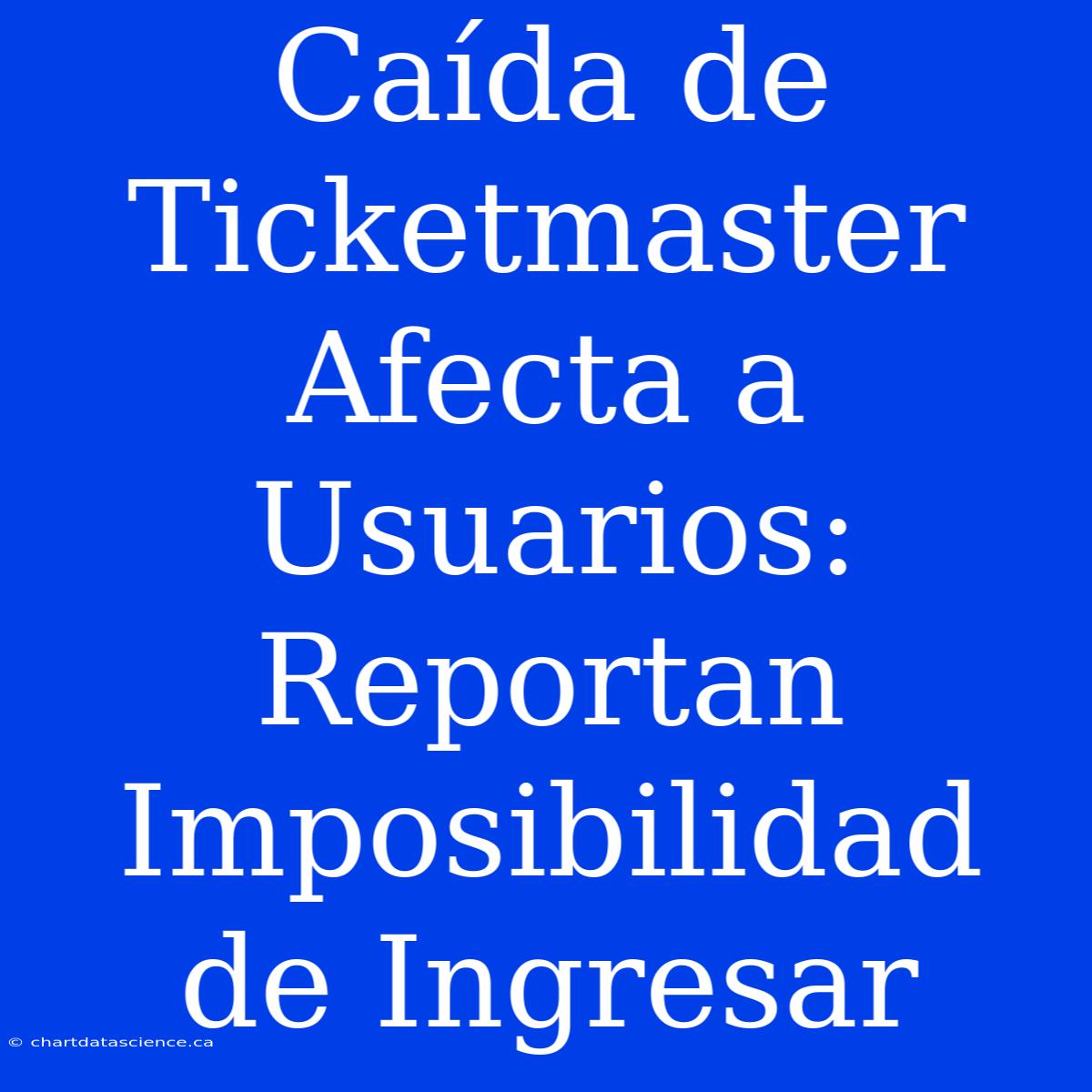 Caída De Ticketmaster Afecta A Usuarios: Reportan Imposibilidad De Ingresar