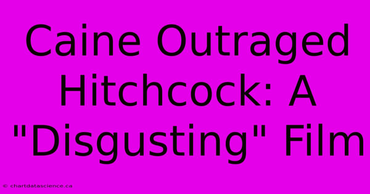 Caine Outraged Hitchcock: A 